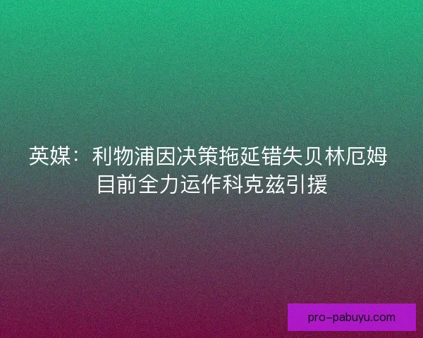 英媒：利物浦因决策拖延错失贝林厄姆 目前全力运作科克兹引援
